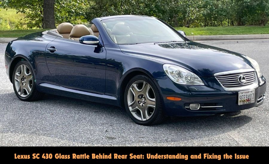 Understanding the Lexus SC 430 glass rattle behind the rear seat.